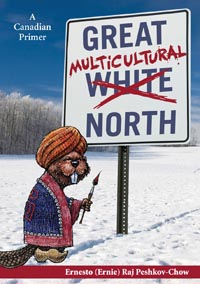 Great Multicultural North: A Canadian Primer for Hosers, Immigrants and Socialists Ernesto Raj Peshkov-Chow