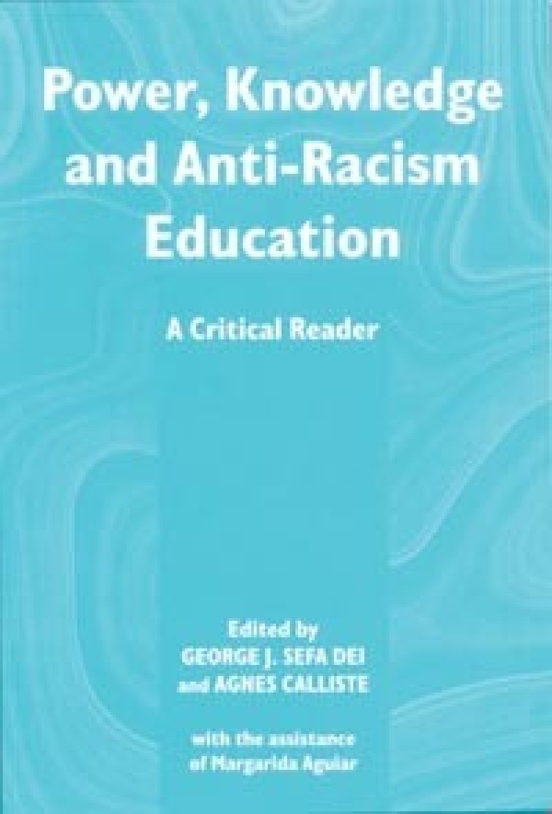 Book cover titled "Power, Knowledge and Anti-Racism Education: A Critical Reader" edited by George J. Sefa Dei and Agnes Calliste, with turquoise background.