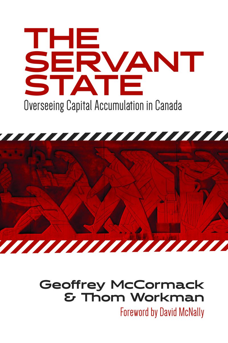 Book cover for "The Servant State: Overseeing Capital Accumulation in Canada" by Geoffrey McCormack and Thom Workman, with foreword by David McNally.