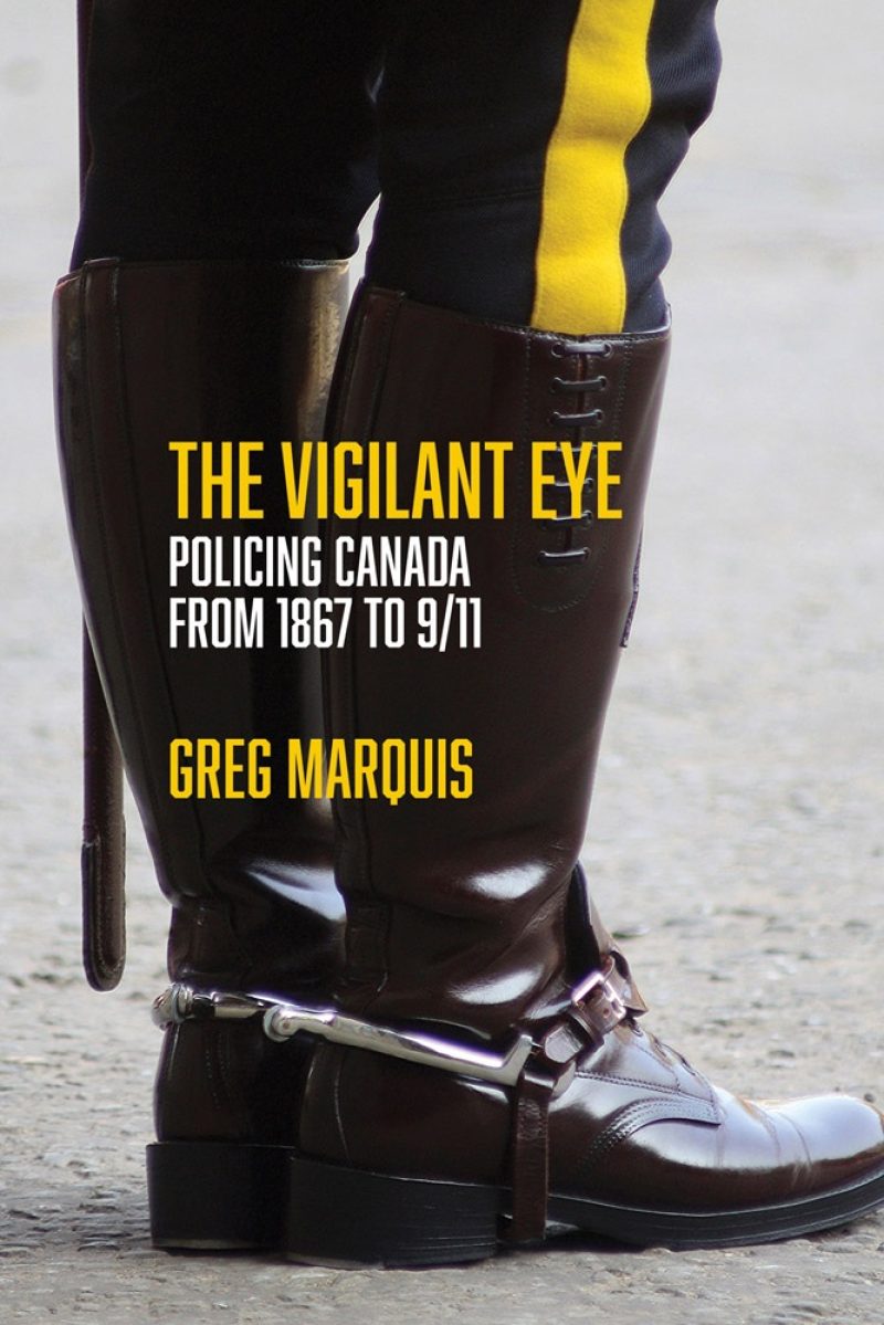 Book cover showing a police officer's boot with yellow stripe, titled "The Vigilant Eye: Policing Canada from 1867 to 9/11" by Greg Marquis.