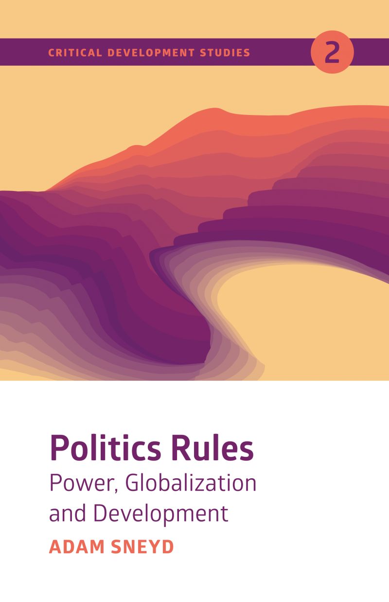 Book cover for "Politics Rules: Power, Globalization and Development" by Adam Sneyd, part of the Critical Development Studies series.