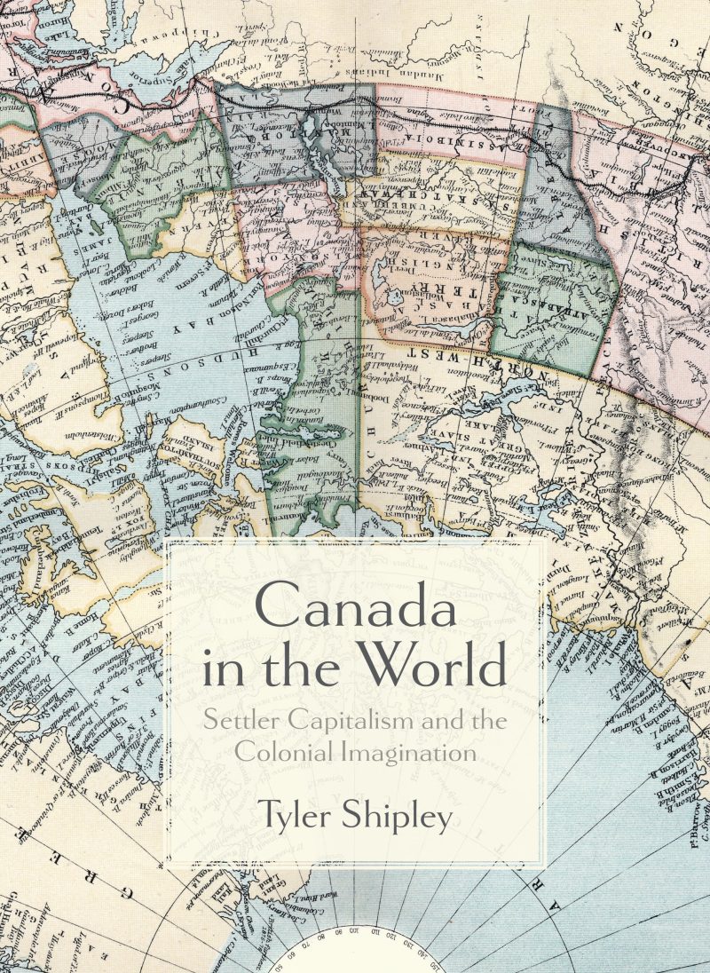 Book cover for "Canada in the World" by Tyler Shipley, featuring a historical map of Canada and surrounding regions.