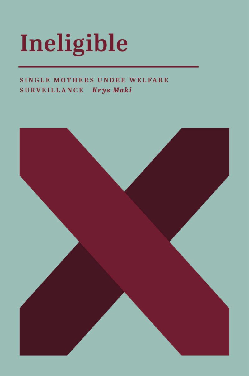 Book cover for "Ineligible" by Krys Maki about single mothers under welfare surveillance, featuring a large burgundy X on teal background.