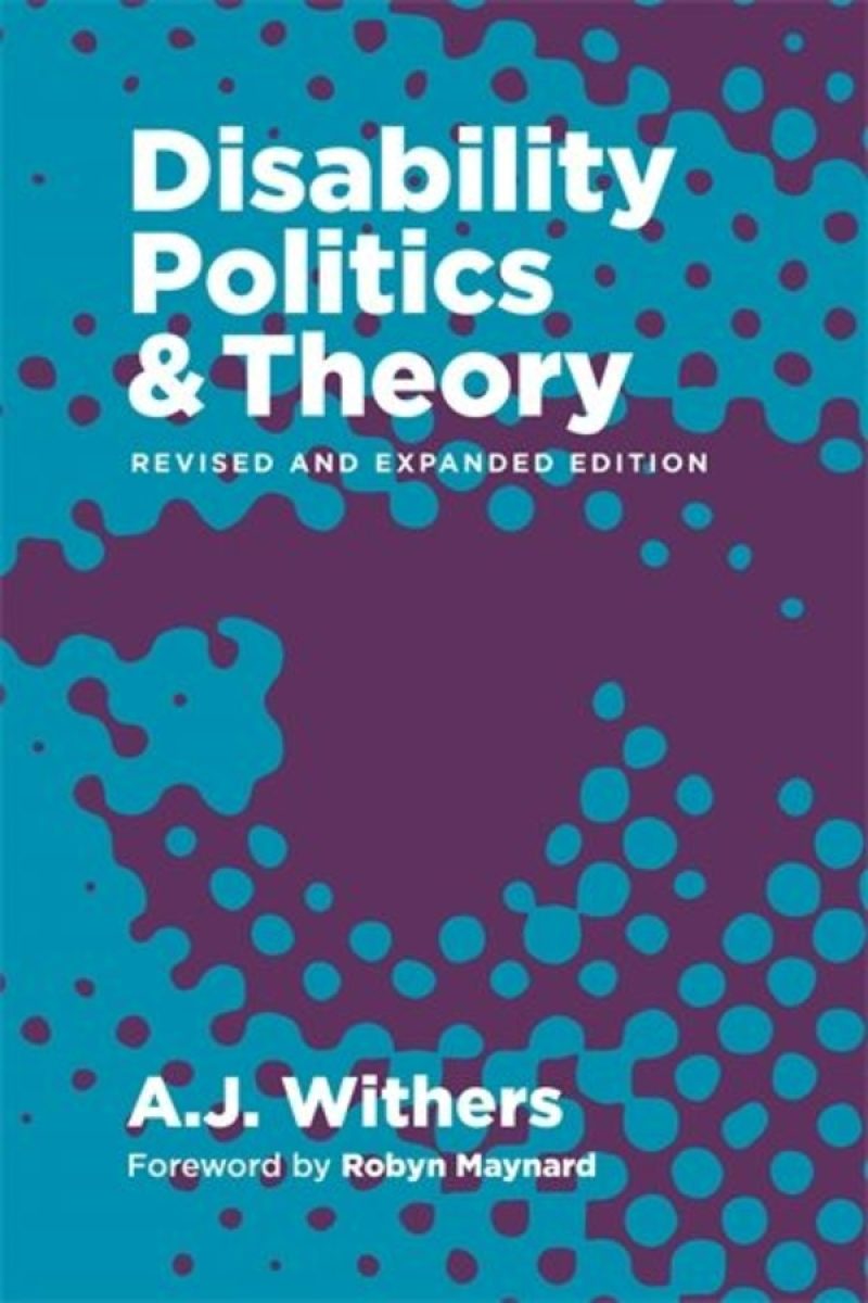 Book cover of "Disability Politics & Theory" revised and expanded edition by A.J. Withers with foreword by Robyn Maynard, featuring blue and purple abstract dot patterns.