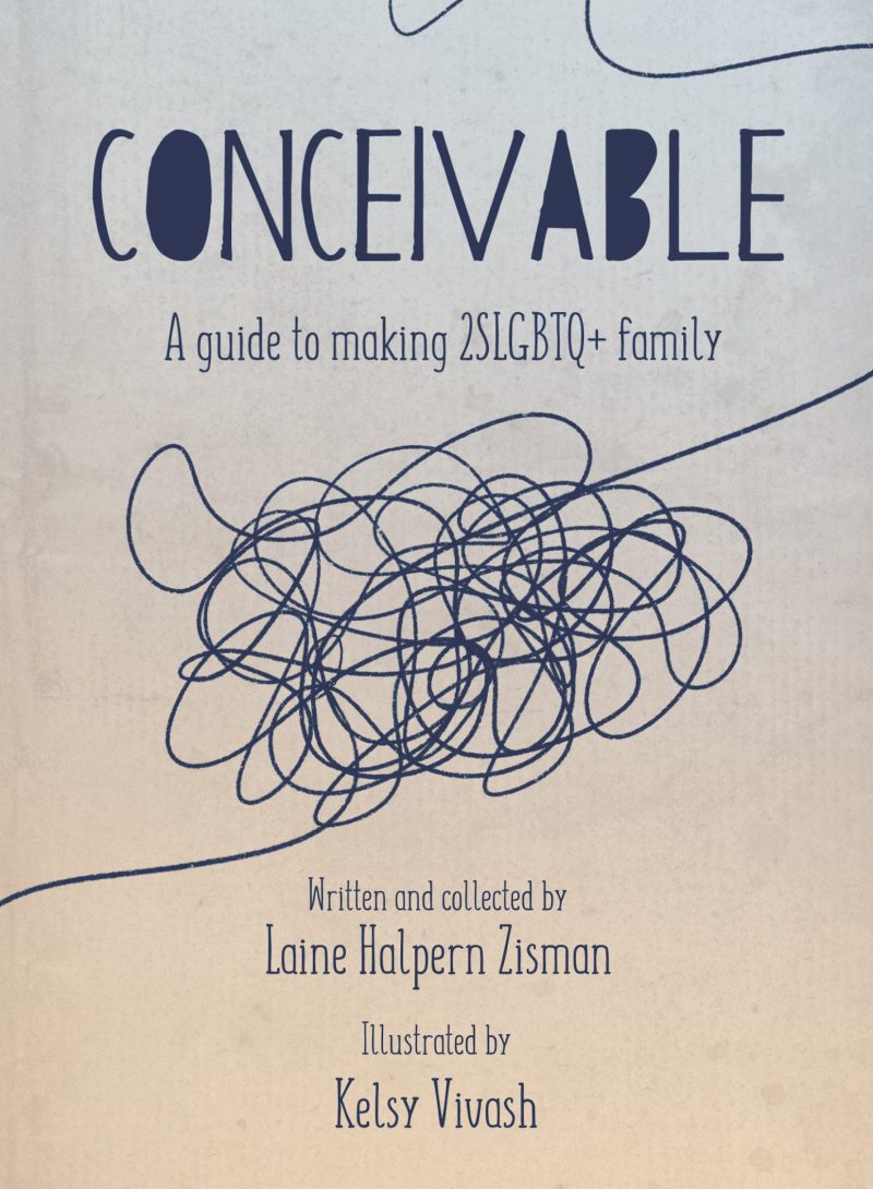 Cover of "Conceivable: A guide to making 2SLGBTQ+ family" written by Laine Halpern Zisman and illustrated by Kelsy Vivash.