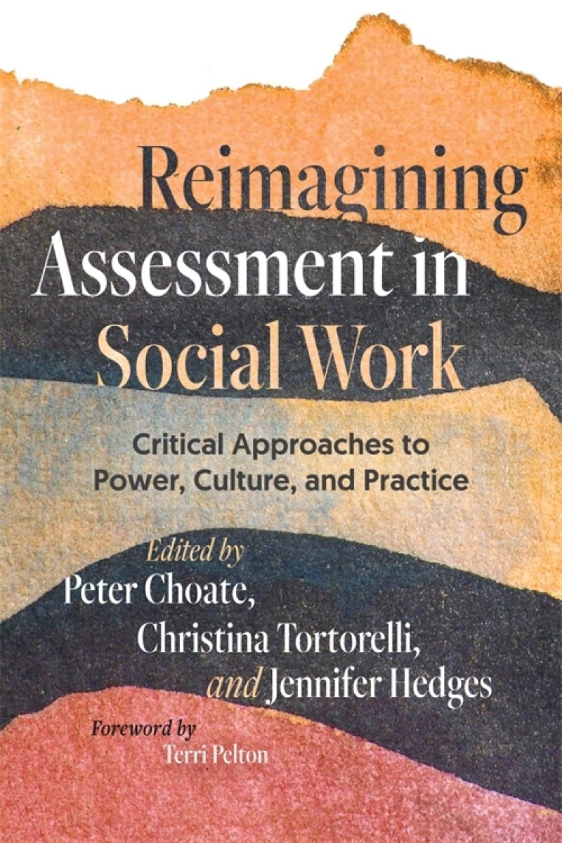 Book cover of "Reimagining Assessment in Social Work" edited by Peter Choate, Christina Tortorelli, and Jennifer Hedges, with foreword by Terri Pelton.
