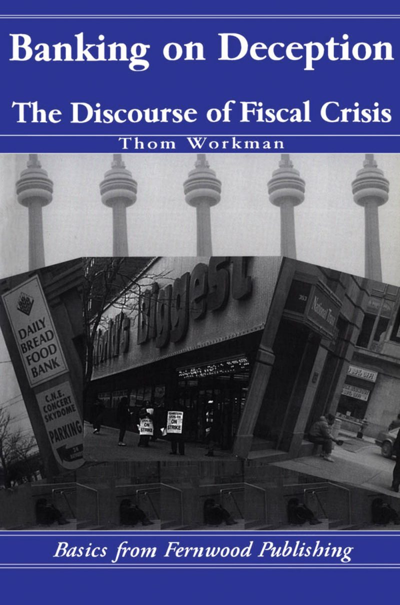 Book cover for "Banking on Deception: The Discourse of Fiscal Crisis" by Thom Workman, featuring black and white urban photographs and CN Tower.
