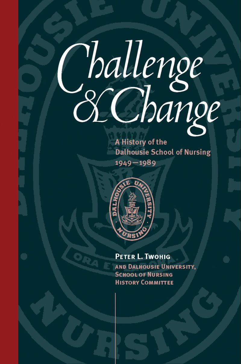 Book cover for "Challenge & Change: A History of the Dalhousie School of Nursing 1949-1989" by Peter L. Twohig.