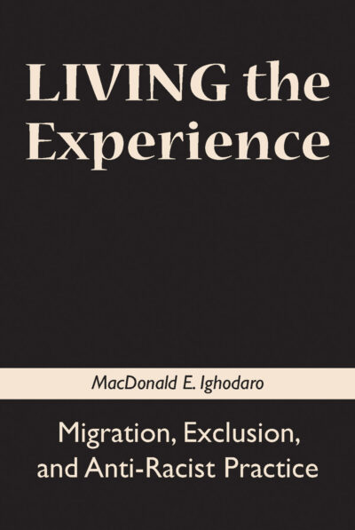 Book cover for "Living the Experience: Migration, Exclusion, and Anti-Racist Practice" by MacDonald E. Ighodaro on dark background.
