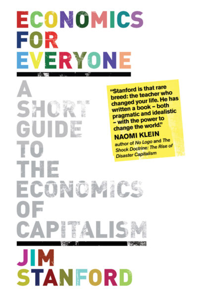 Book cover for "Economics for Everyone: A Short Guide to the Economics of Capitalism" by Jim Stanford, with a testimonial from Naomi Klein.