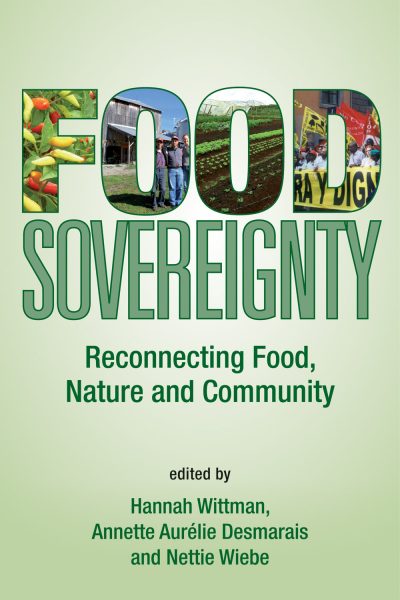 Book cover for "Food Sovereignty: Reconnecting Food, Nature and Community" edited by Hannah Wittman, Annette Aurélie Desmarais and Nettie Wiebe.