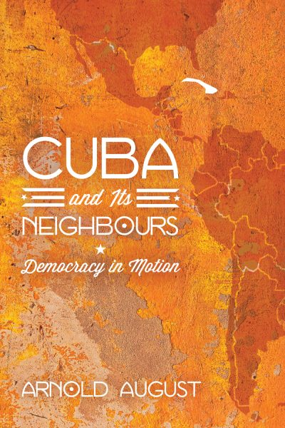 Book cover "Cuba and Its Neighbours: Democracy in Motion" by Arnold August with orange textured map background.