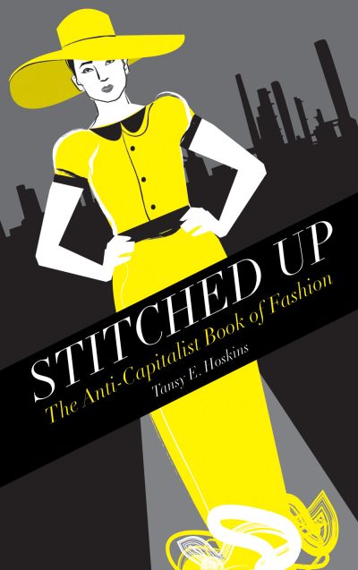 Book cover for "Stitched Up: The Anti-Capitalist Book of Fashion" by Tansy E. Hoskins featuring a stylized figure in yellow outfit against a gray cityscape.