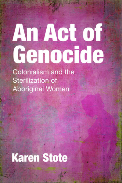 Book cover "An Act of Genocide" by Karen Stote about colonialism and sterilization of Aboriginal people on pink textured background.