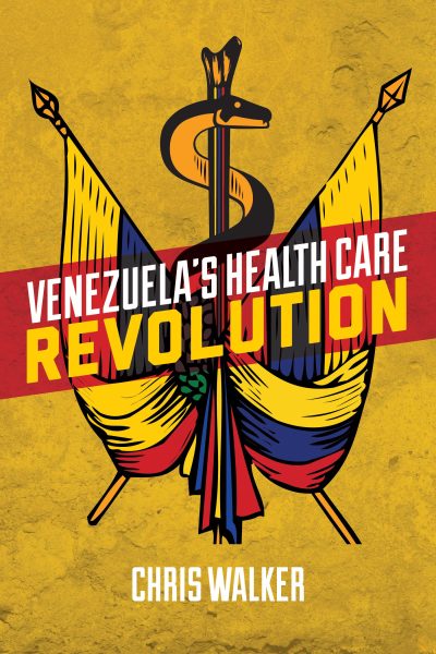 Book cover for "Venezuela's Health Care Revolution" by Chris Walker, featuring a stylized staff with Venezuelan flag colors and a winged caduceus symbol on yellow background.
