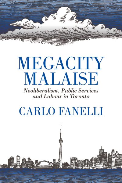 Book cover for "Megacity Malaise" by Carlo Fanelli about neoliberalism, public services and labour in Toronto, featuring cloud and skyline illustrations.