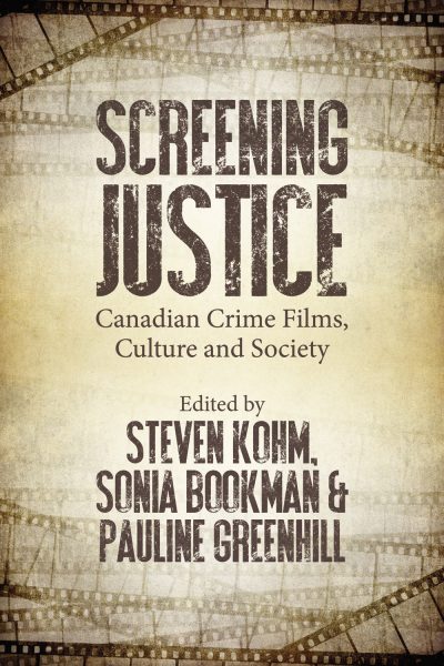 Book cover for "Screening Justice: Canadian Crime Films, Culture and Society" edited by Steven Kohm, Sonia Bookman, and Pauline Greenhill, featuring vintage film strip design.