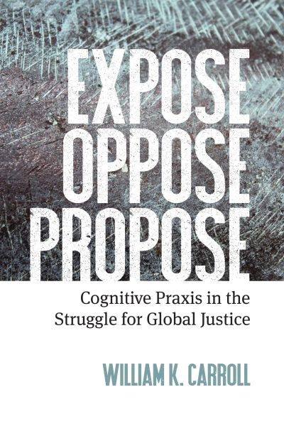 Book cover for "Expose Oppose Propose: Cognitive Praxis in the Struggle for Global Justice" by William K. Carroll with textured background.