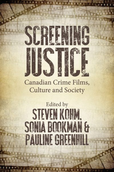 Book cover for "Screening Justice: Canadian Crime Films, Culture and Society" edited by Steven Kohm, Sonia Bookman, and Pauline Greenhill, with vintage film strip border design.