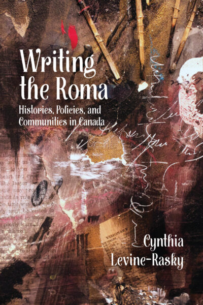 Book cover "Writing the Roma: Histories, Policies, and Communities in Canada" by Cynthia Levine-Rasky with textured background featuring handwriting and mixed media elements.