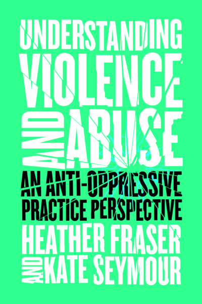 Book cover for "Understanding Violence and Abuse: An Anti-Oppressive Practice Perspective" by Heather Fraser and Kate Seymour on bright green background.
