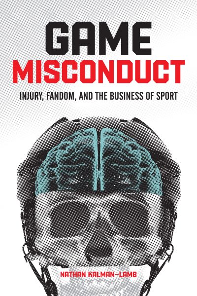 Book cover for "Game Misconduct" by Nathan Kalman-Lamb featuring a hockey helmet with a brain illustration and subtitle about injury, fandom, and sports business.