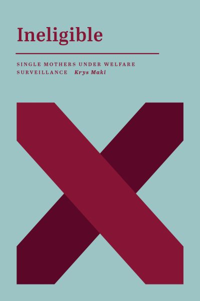 Book cover titled "Ineligible" with burgundy X design on light blue background, subtitle about single mothers under welfare surveillance by Krys Maki.
