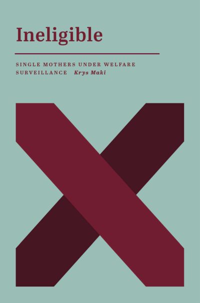 Book cover for "Ineligible" by Krys Maki about single mothers under welfare surveillance, featuring a large burgundy X on teal background.