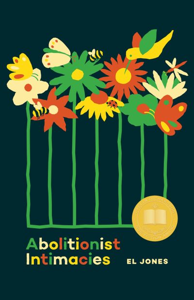 Book cover for "Abolitionist Intimacies" by El Jones featuring colorful flowers and insects on a dark teal background with a gold seal.