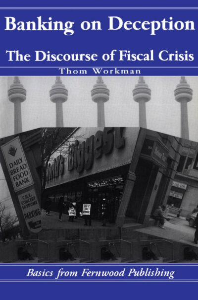 Book cover for "Banking on Deception: The Discourse of Fiscal Crisis" by Thom Workman, featuring black and white urban photographs and CN Tower.