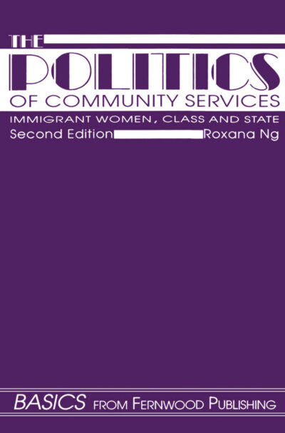 Book cover for "The Politics of Community Services: Immigrant Women, Class and State" Second Edition by Roxana Ng, published by Fernwood Publishing.
