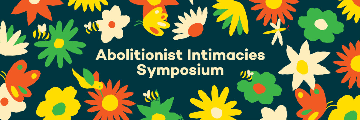 Colorful flowers and bees on dark teal background with white text reading "Abolitionist Intimacies Symposium"