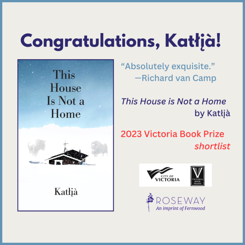 Congratulations announcement for Katlja's book "This House Is Not a Home" shortlisted for 2023 Victoria Book Prize.