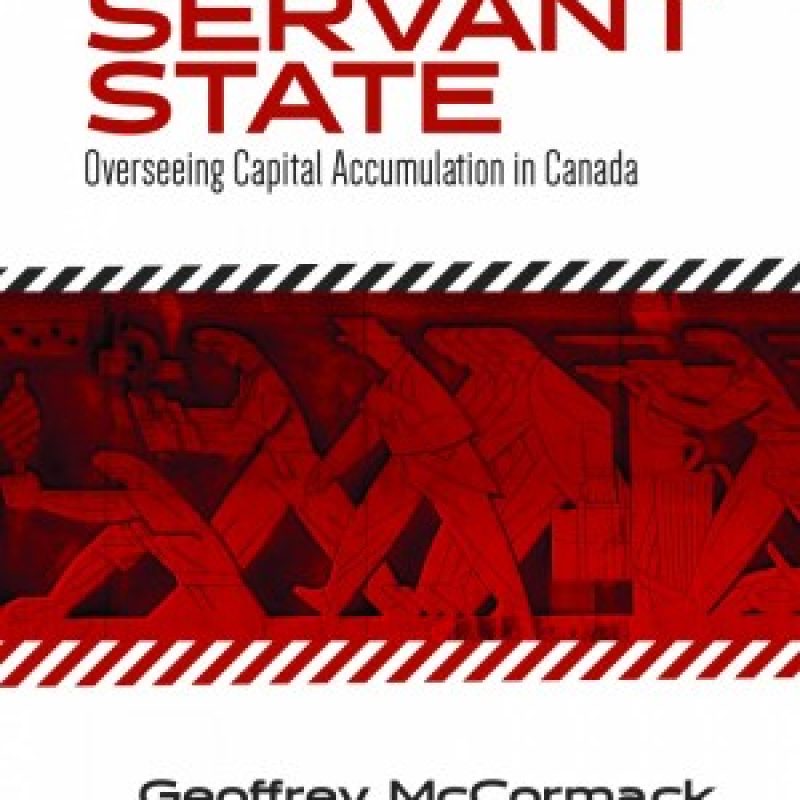Book cover for "The Servant State" by Geoffrey McCormack and Thom Workman, examining capital accumulation in Canada.